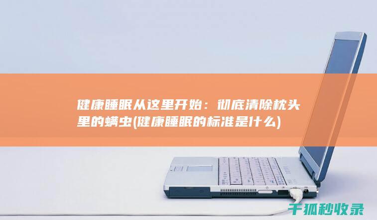 健康睡眠从这里开始：彻底清除枕头里的螨虫 (健康睡眠的标准是什么)