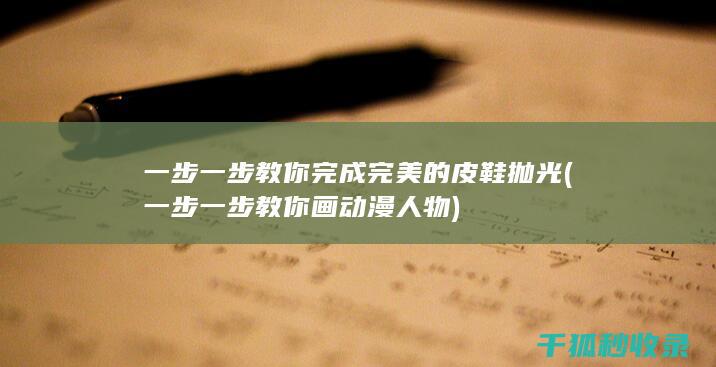 一步一步教你完成完美的皮鞋抛光 (一步一步教你画动漫人物)