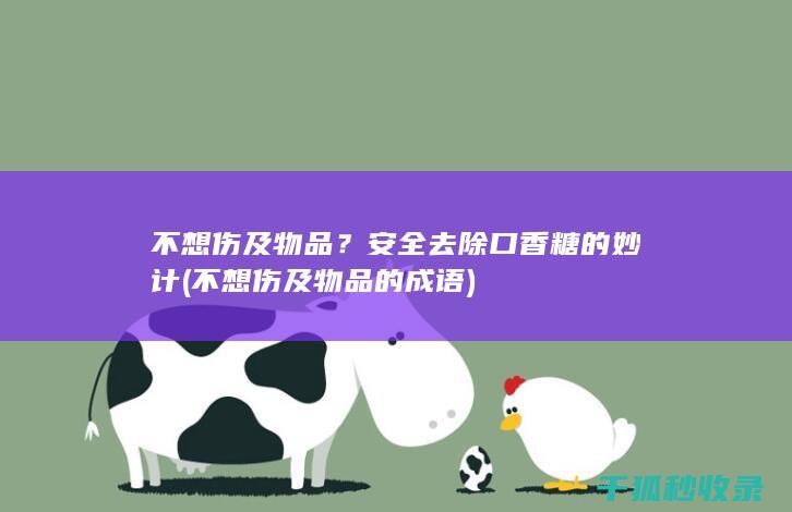 不想伤及物品？安全去除口香糖的妙计 (不想伤及物品的成语)