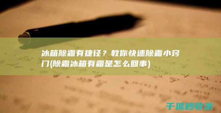 冰箱除霜有捷径？教你快速除霜小窍门 (除霜冰箱有霜是怎么回事)