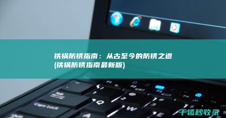 铁锅防锈指南：从古至今的防锈之道 (铁锅防锈指南最新版)