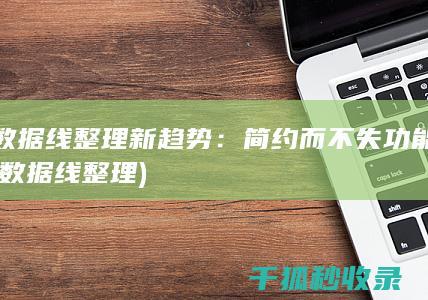 数据线整理新趋势：简约而不失功能 (数据线 整理)