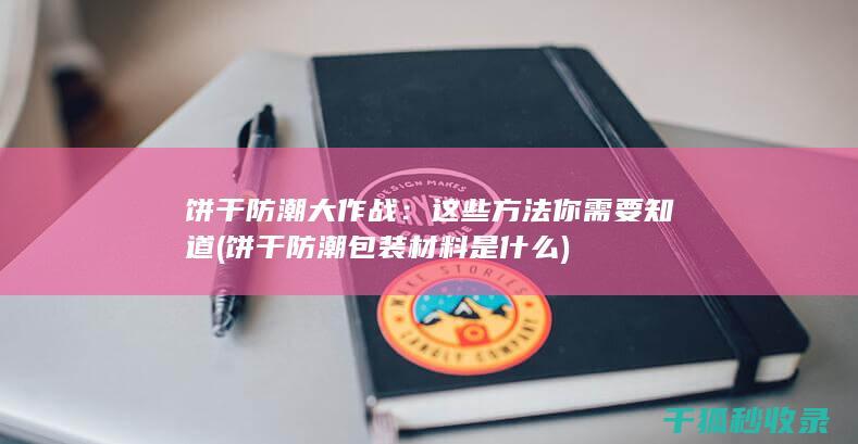 饼干防潮大作战：这些方法你需要知道 (饼干防潮包装材料是什么)