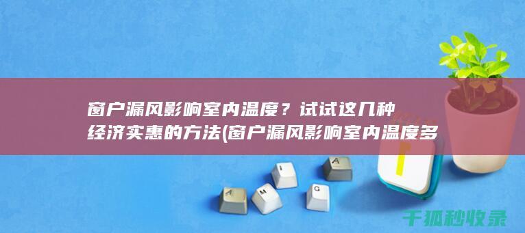 窗户漏风影响室内温度？试试这几种经济实惠的方法 (窗户漏风影响室内温度多少度)