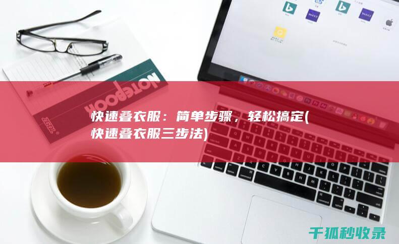 快速叠衣服：简单步骤，轻松搞定 (快速叠衣服三步法)