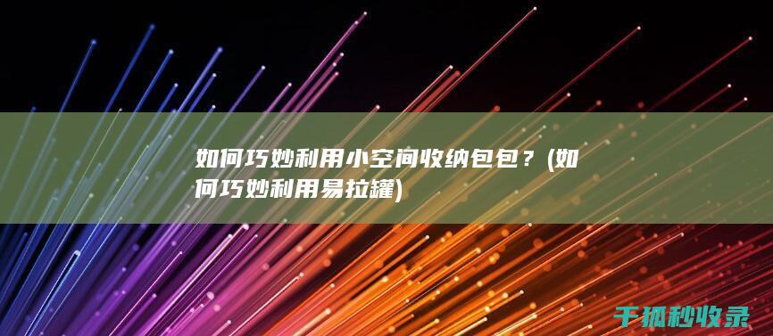 如何巧妙利用小空间收纳包包？ (如何巧妙利用易拉罐)