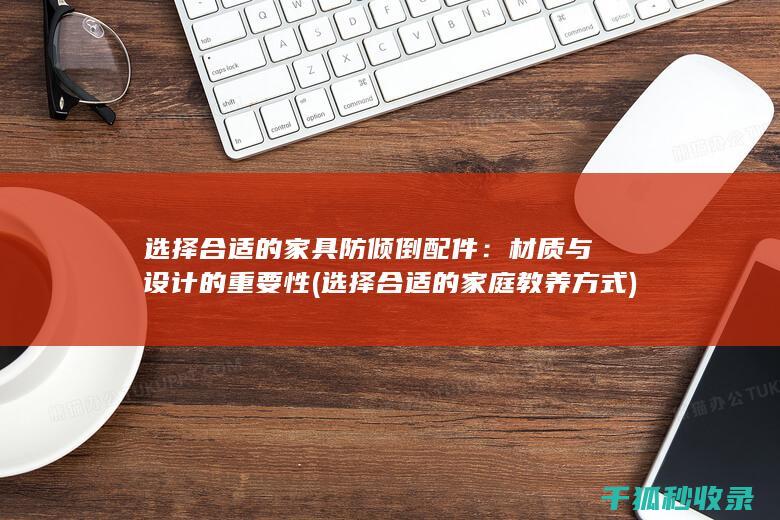 选择合适的家具防倾倒配件：材质与设计的重要性 (选择合适的家庭教养方式)