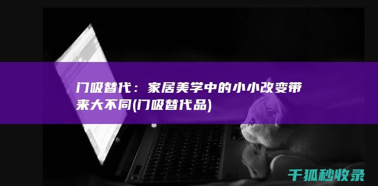 门吸替代：家居美学中的小小改变带来大不同 (门吸替代品)