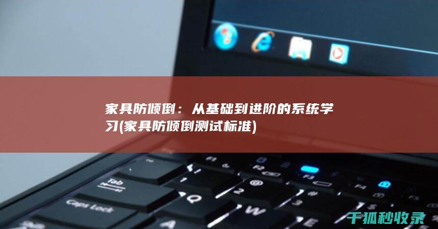 家具防倾倒：从基础到进阶的系统学习 (家具防倾倒测试标准)