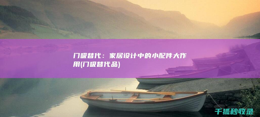 门吸替代：家居设计中的小配件大作用 (门吸替代品)