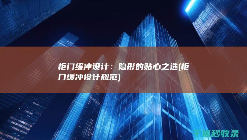 柜门缓冲设计：隐形的贴心之选 (柜门缓冲设计规范)
