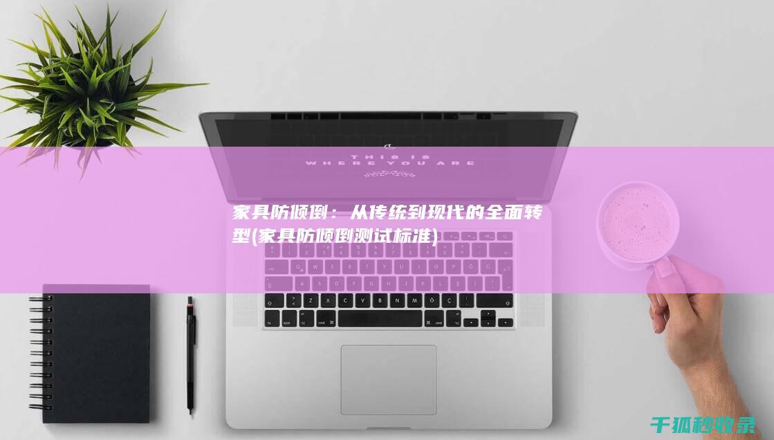 家具防倾倒：从传统到现代的全面转型 (家具防倾倒测试标准)