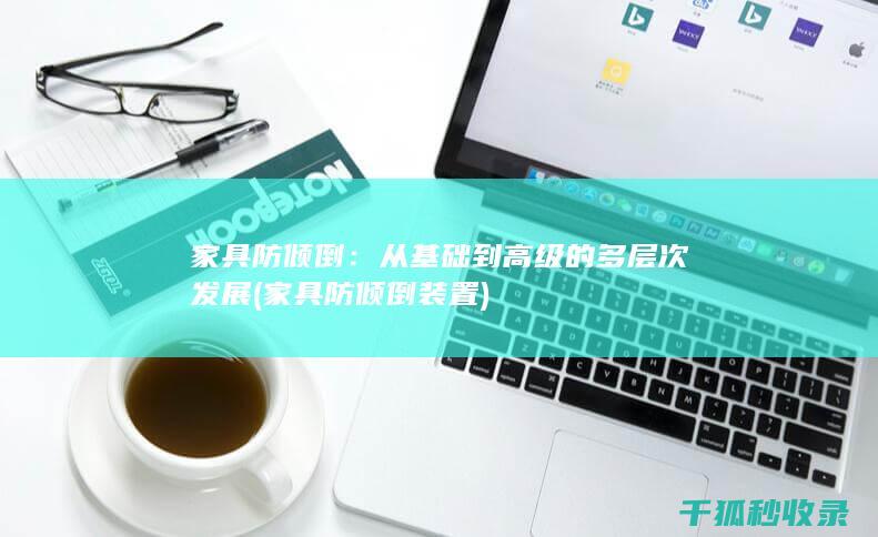 家具防倾倒：从基础到高级的多层次发展 (家具防倾倒装置)