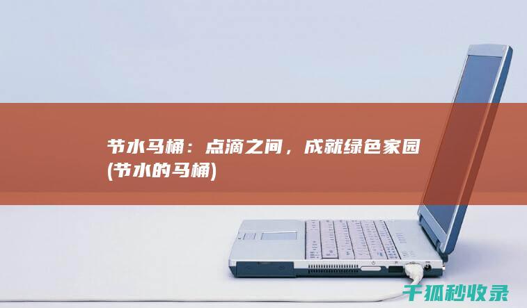 节水马桶：点滴之间，成就绿色家园 (节水的马桶)