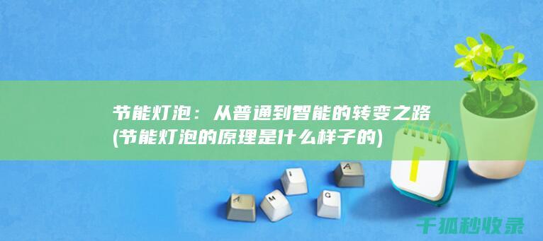 节能灯泡：从普通到智能的转变之路 (节能灯泡的原理是什么样子的)