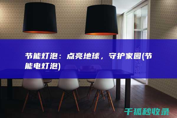 节能灯泡：点亮地球，守护家园 (节能电灯泡)