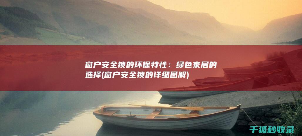 窗户安全锁的环保特性：绿色家居的选择 (窗户安全锁的详细图解)