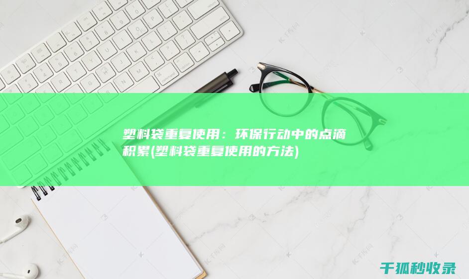塑料袋重复使用：环保行动中的点滴积累 (塑料袋重复使用的方法)
