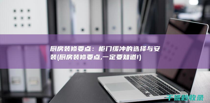 厨房装修要点：柜门缓冲的选择与安装 (厨房装修要点,一定要知道!)