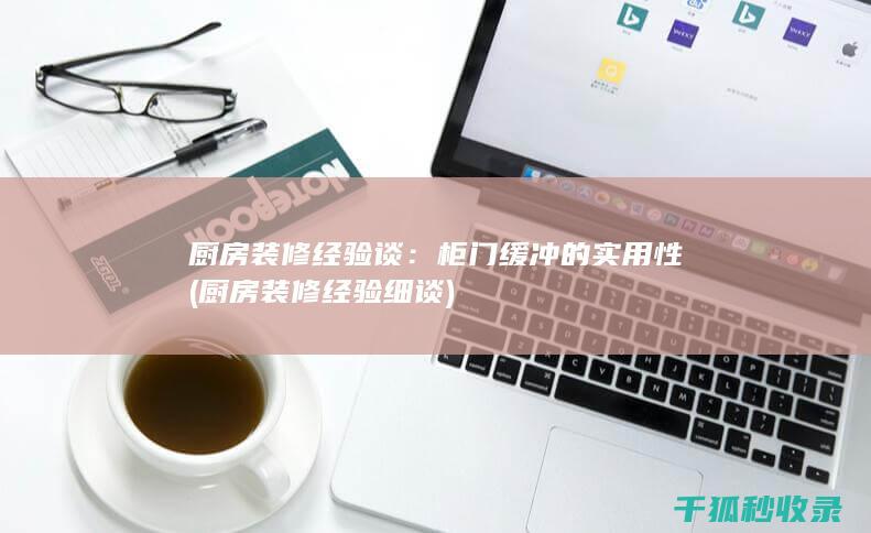 厨房装修经验谈：柜门缓冲的实用性 (厨房装修经验细谈)