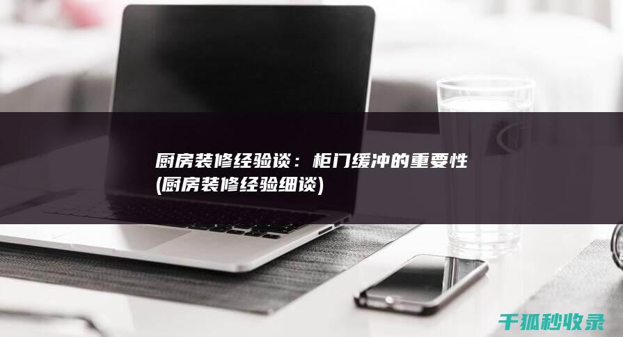 厨房装修经验谈：柜门缓冲的重要性 (厨房装修经验细谈)