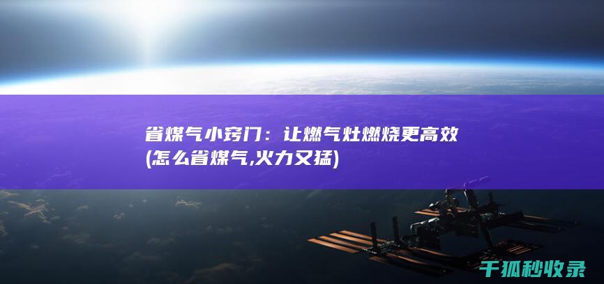 省煤气小窍门：让燃气灶燃烧更高效 (怎么省煤气,火力又猛)