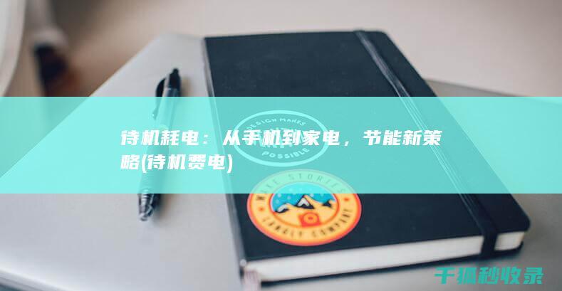 待机耗电：从手机到家电，节能新策略 (待机费电)