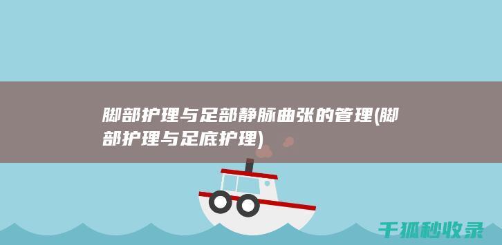 脚部护理与足部静脉曲张的管理 (脚部护理与足底护理)