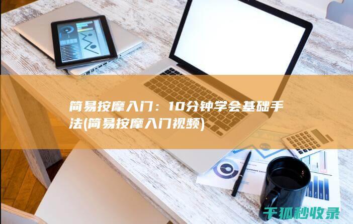 简易按摩入门：10分钟学会基础手法 (简易按摩入门视频)