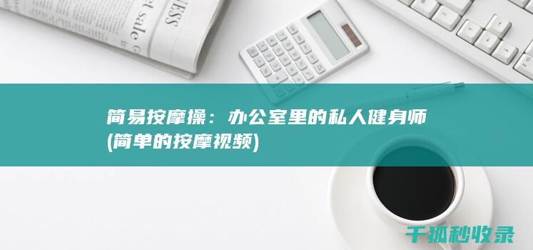 简易按摩操：办公室里的私人健身师 (简单的按摩视频)