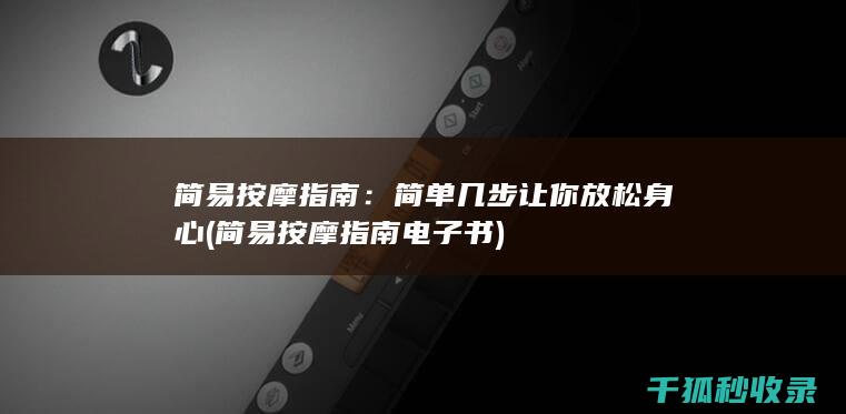 简易按摩指南：简单几步让你放松身心 (简易按摩指南电子书)