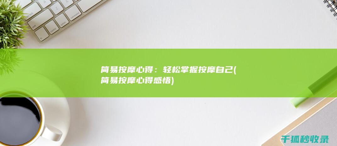 简易按摩心得：轻松掌握按摩自己 (简易按摩心得感悟)