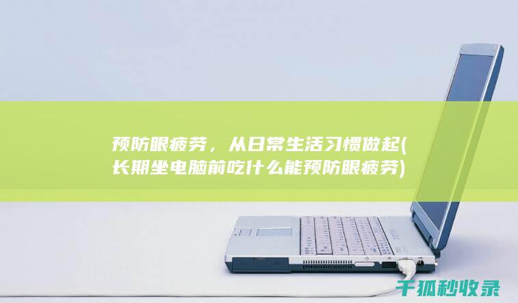 预防眼疲劳，从日常生活习惯做起 (长期坐电脑前吃什么能预防眼疲劳)