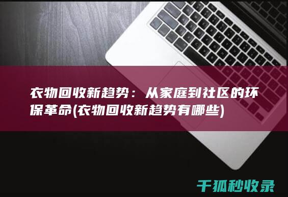 衣物回收新趋势：从家庭到社区的环保革命 (衣物回收新趋势有哪些)