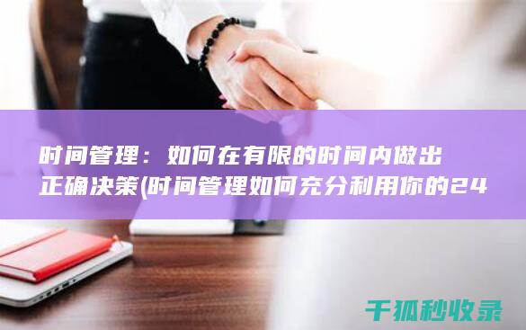 时间管理：如何在有限的时间内做出正确决策 (时间管理如何充分利用你的24小时)