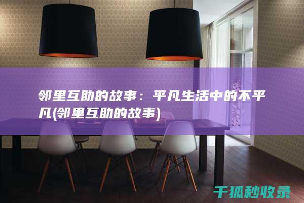 邻里互助的故事：平凡生活中的不平凡 (邻里互助的故事)