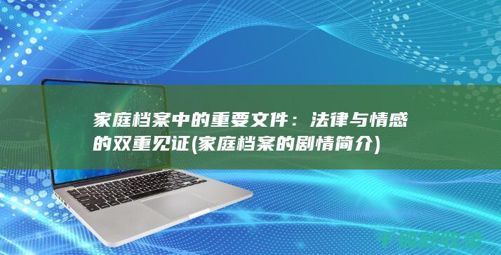 家庭档案中的重要文件：法律与情感的双重见证 (家庭档案的剧情简介)