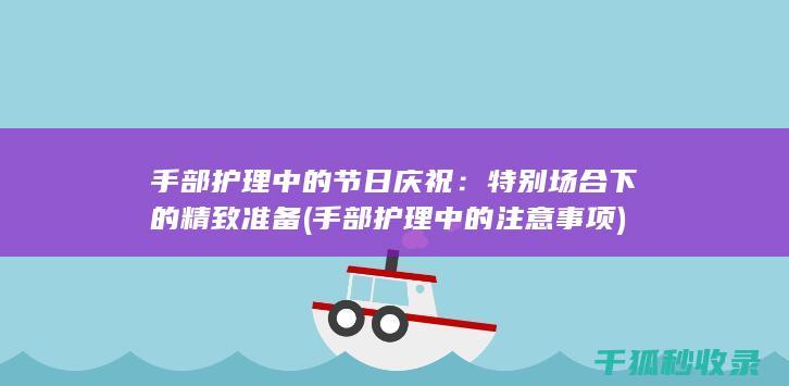 手部护理中的节日庆祝：特别场合下的精致准备 (手部护理中的注意事项)