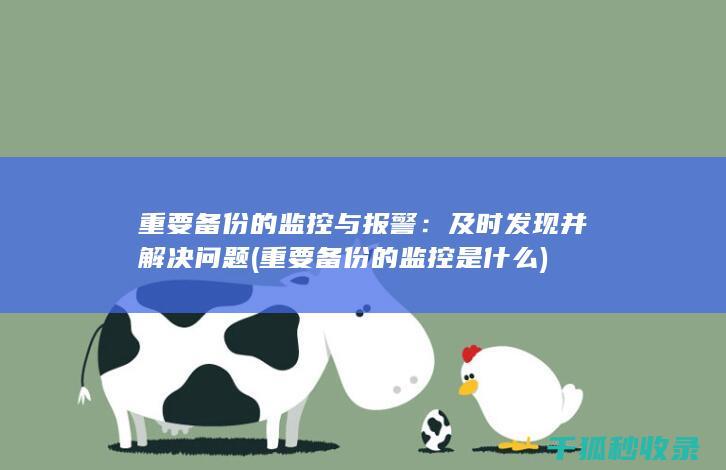 重要备份的监控与报警：及时发现并解决问题 (重要备份的监控是什么)