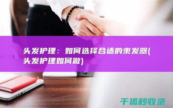 头发护理：如何选择合适的束发器 (头发护理如何做)