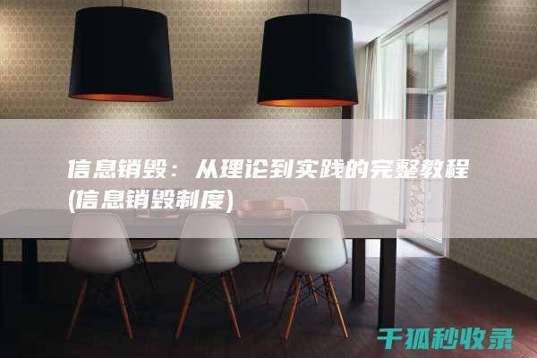 信息销毁：从理论到实践的完整教程 (信息销毁制度)