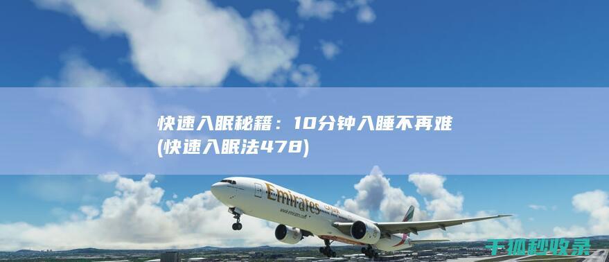 快速入眠秘籍：10分钟入睡不再难 (快速入眠法478)