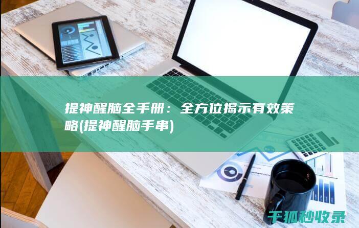 提神醒脑全手册：全方位揭示有效策略 (提神醒脑手串)