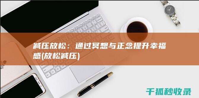 减压放松：通过冥想与正念提升幸福感 (放松 减压)