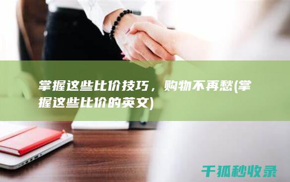 掌握这些比价技巧，购物不再愁 (掌握这些比价的英文)