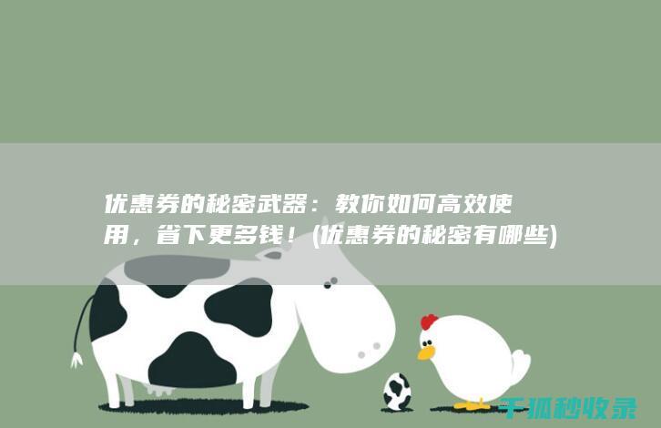 优惠券的秘密武器：教你如何高效使用，省下更多钱！ (优惠券的秘密有哪些)
