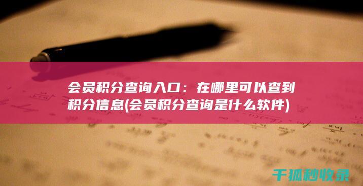 会员积分查询入口：在哪里可以查到积分信息 (会员积分查询是什么软件)