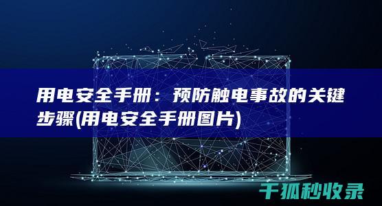 用电安全手册：预防触电事故的关键步骤 (用电安全手册图片)