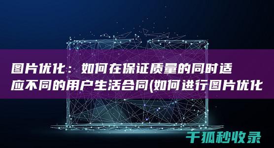图片优化：如何在保证质量的同时适应不同的用户生活合同 (如何进行图片优化)