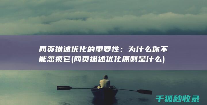 网页描述优化的重要性：为什么你不能忽视它 (网页描述优化原则是什么)